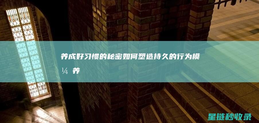 养成好习惯的秘密：如何塑造持久的行为模式 (养成良好的行为手抄报简单又好看)